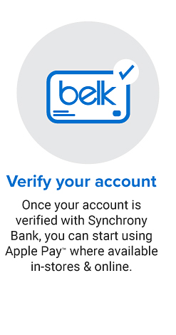 Icon of a Belk credit card with a check mark. Verify your account. Once your account is verified with Synchrony Bank, you can start using Apple Pay, trademark, where available in-stores & online.