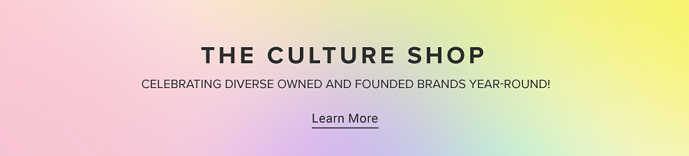 THE CULTURE SHOP. CELEBRATING DIVERSE OWNED AND FOUNDED BRANDS YEAR-ROUND! Learn More