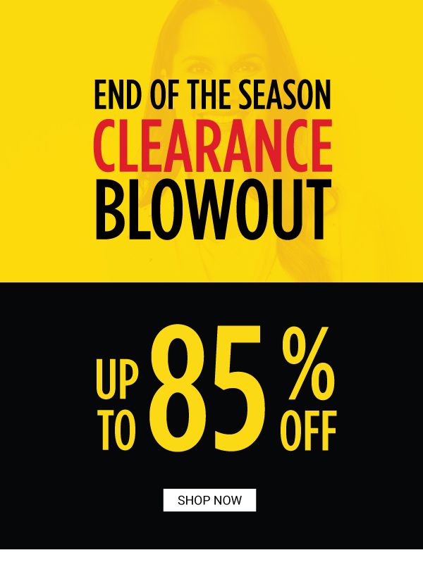 END OF THE SEASON CLEARANCE BLOWOUT - Up to 85% off. Shop Now.