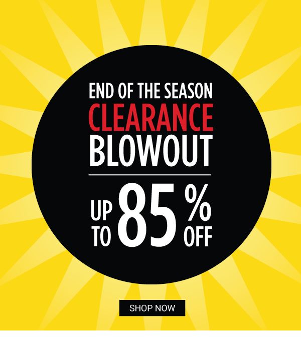 END OF THE SEASON CLEARANCE BLOWOUT - Up to 85% off. Shop Now.
