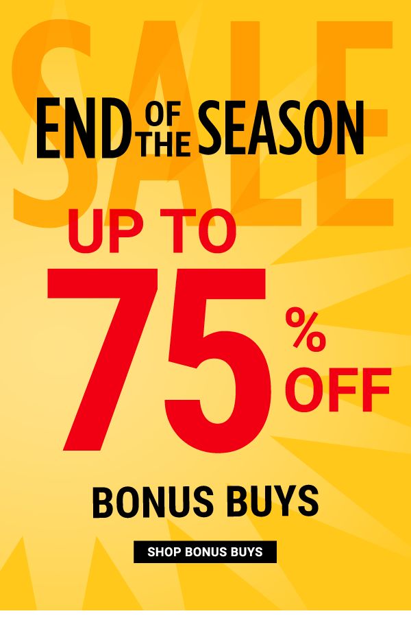 END OF THE SEASON SALE - Up to 75% off Bonus Buys. Shop Bonus Buys.