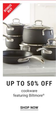 Bonus Buy - Up to 50% off cookware featuring Biltmore®. Shop Now.