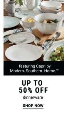 Up to 50% off dinnerware, featuring Capri by Modern. Southern. Home.™. Shop Now.