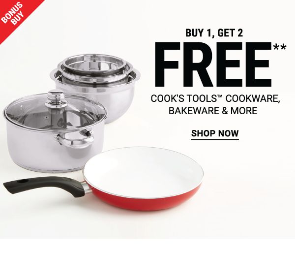 Bonus Buy - Buy 1, get 2 FREE** Cook's Tools™ cookware bakeware & more. Shop Now.