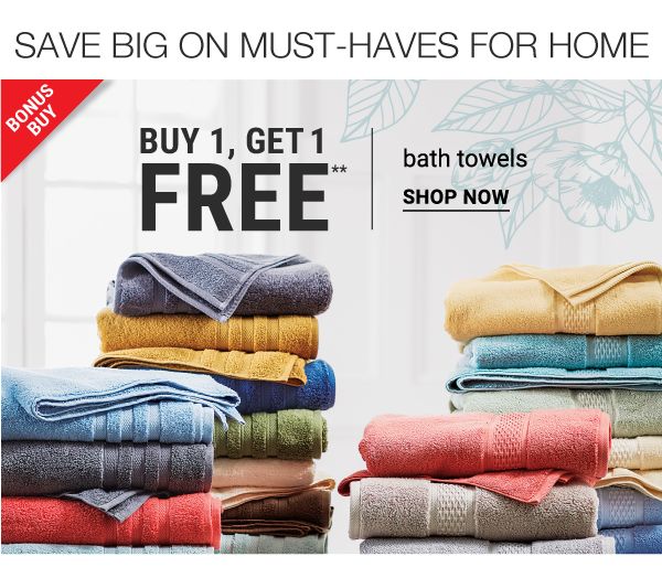 Bonus Buy - Buy 1, get 1 Free** bath towels. Shop Now.