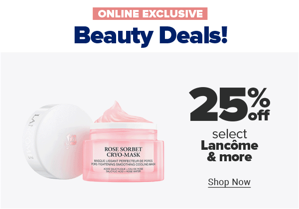 Online Exclusive Beauty Deals! 25% off select Lancome & more. Shop Now