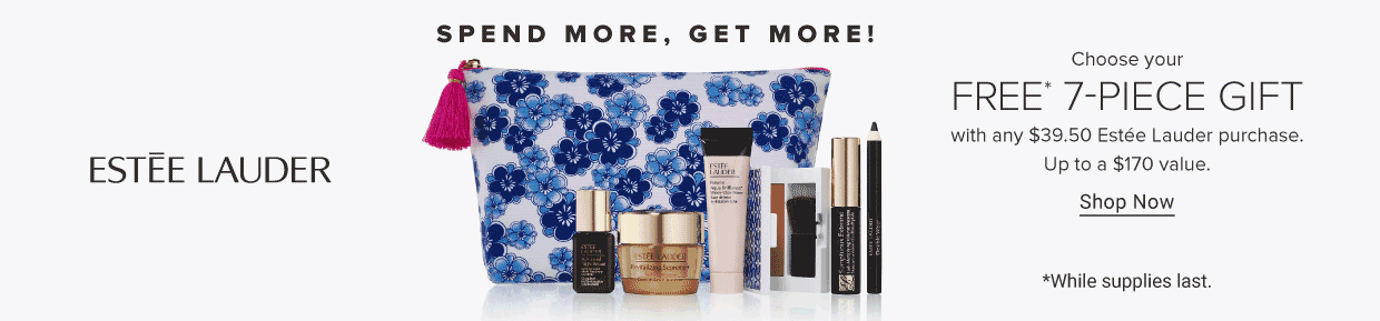 Estee Lauder. Online only preview day. Spend more, get more. An image of a floral makeup bag with makeup products in front. Save more with coupon. Choose your free 7-piece gift with any $39.50 Estee Lauder purchase. Up to a $170 value. Shop now. While supplies last.