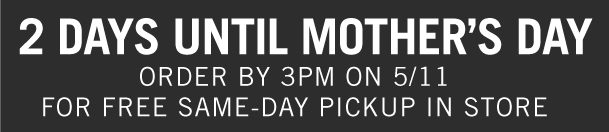 Extra 25% off regular & sale purchases. Get shopping pass. Free shipping on orders over $49. 2 Days until Mother's Day. Order by 3PM on 5/11 for free same-day pickup in store.