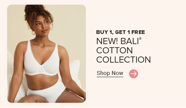 A woman in a matching undergarment set. Buy 1, get 1 free. New! Bali Cotton Collection. Shop now. A woman in a white bra and underwear. Buy 1, get 1 free. New! Bali Cotton Collection. Shop now.