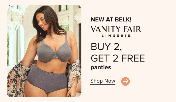 Woman in underwear. New at Belk. Vanity Fair lingerie. Buy 2, get 2 free panties. Shop now. Woman in underwear. New at Belk. Vanity Fair lingerie. Buy 1, get 50% off bras. Shop now.