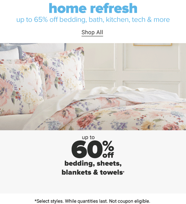 Home Refresh - Up to 65% off bedding, bath, kitchen, tech & more. *Select styles. While quantities last. Not coupon eligible. Shop All.