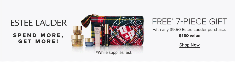 Image of various skincare and makeup products. Estee Lauder logo. Spend more, get more. Free 7 piece gift with any $39.50 Estee Lauder purchase. $150 value. Shop now. While supplies last.