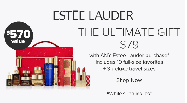 $79 The Ultimate Gift with any Estee Lauder purchase.Includes 10 Full-Size Favorites 3 deluxe travel sizes. $570 value