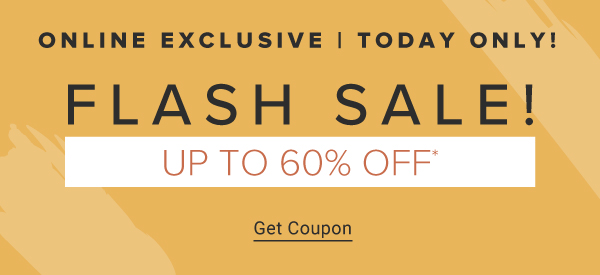 Online exclusive. Today only. Flash Sale. Up to 60% off. Get coupon.