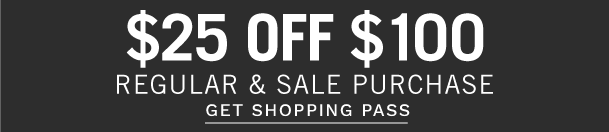 $10 Off $50 regular & sale purchase. $25 off $100 regular & sale purchase. Get shopping pass.