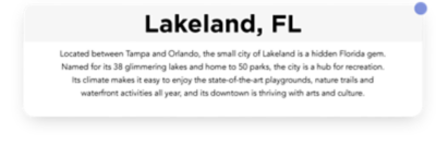 Located between Tampa and Orlando, the small city of Lakeland is a hidden Florida gem. Named for its 38 glimmering lakes, and home to 50 parks, the city is a hub for recreation. Its climate makes it easy to enjoy the state-of-the-art playgrounds, nature trails and waterfront activities all year, and its downtown is thriving with arts and culture.