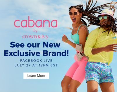 See our new exclusive brand! Cabana by Crown & Ivy. Facebook Live July 27 at 12PM EST. Learn More.