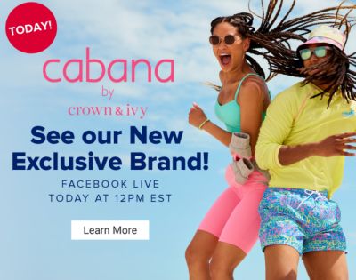 Today! See our new exclusive brand! Cabana by Crown & Ivy. Facebook Live Today at 12PM EST. Learn More.