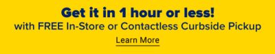 Get it in 1 hour or less! With FREE In-store or Contactless Curbside Pickup.