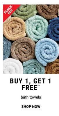 Bonus Buy - Buy 1, get 1 off** bath towels. Shop Now.