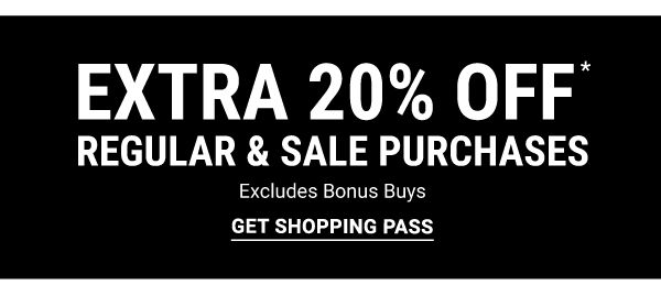 Extra 20% off* regular & sale purchases - Excludes Bonus Buys. Get Shopping Pass.