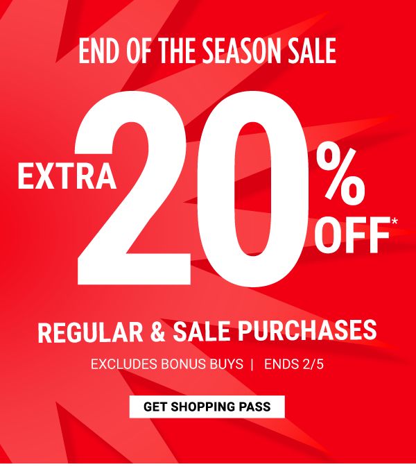 End of the Season Sale - Extra 20% off* regular & sale purchases - Excludes Bonus Buys - Ends 2/5. Get Shopping Pass.