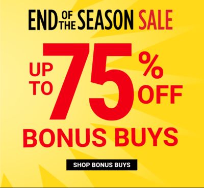 End of the Season Sale - Up to 75% off Bonus Buys. Shop Bonus Buys.