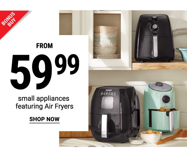 Bonus Buy - Small appliances featuring Air Fryers from $59.99. Shop Now.