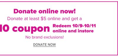 Represent a local charity? Get your charity involved now. Sign up. Donate online now! Donate at least $5 online and get a $10 coupon. No brand exclusions. Redeem October 9 through October 11. Donate now. 