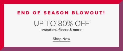 End of season blowout! Up to 80% off sweaters, fleece & more.