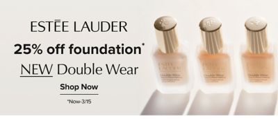 Estee Lauder logo. 25% off foundation. New double wear. Shop now. An image of foundation bottles. Now-3/15.