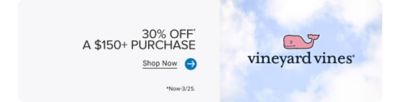 30% off a $150 or more purchase. Shop now. Now through March 25th. Shop now. The Vineyard Vines logo.