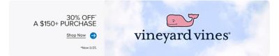 30% off a $150 or more purchase. Shop now. Now through March 25th. Shop now. The Vineyard Vines logo.