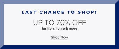 Last chance to shop! Up to 70% off fashion, home and more. Shop now.
