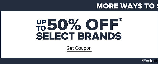 More ways to save, now through April 24. Up to 50% off select brands. Get coupon.