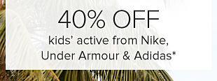40% off kids' active from Nike, Under Armour and Adidas. 