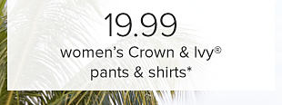 19.99 women's Crown and Ivy pants & shirts.