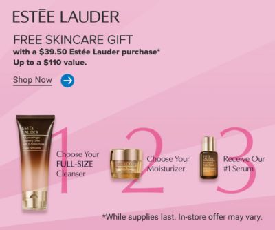 Estee Lauder cleanser and skincare products. Estee Lauder. Free skincare gift with a $39.50 Estee Lauder purchase. Up to a $110 value. Shop now. While supplies last. In store offer may vary.