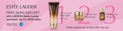 Estee Lauder cleanser and skincare products. Estee Lauder free skincare gift with a $38 Estee Lauder purchase. Up to a $110 value. Choose your full size cleanser. Choose your skincare duo. Shop now. While supplies last. In store offer may vary.
