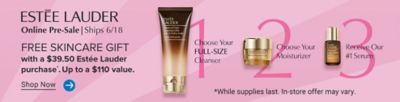 Estee Lauder cleanser and skincare products. Estee Lauder online presale. Ships June 18. Free skincare gift with a $38 Estee Lauder purchase. Up to a $110 value. Choose your full size cleanser. Choose your skincare duo. Shop now. While supplies last. In store offer may vary.