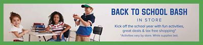 Back to school bash. In store. Kick off the school year with fun activities, great deals and tax free shopping. Activities vary by store. While supplies last. Kids in a classroom.