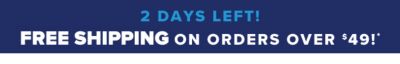 2 Days Left! Free Shipping on Orders over $49