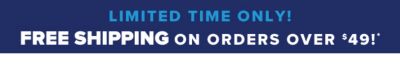 Limited Time Only! Free Shipping on Orders over $49