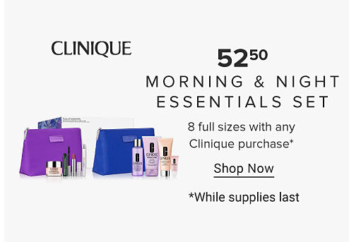 Clinique. A variety of Clinique cosmetics. $52.50 morning and night essentials set. Eight full sizes with any Clinique purchase. Shop now. While supplies last.