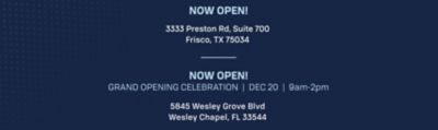 NOW OPEN! 3333 Preston Rd, Suite 700 Frisco, TX 75034. NOW OPEN! Grand opening celebration dec 20 from 9am-2pm. 5845 Wesley Grove Blvd Wesley Chapel, FL 33544