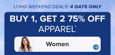 Long weekend deals. 4 days only. Buy 1, get 2 75% off apparel. Shop women.