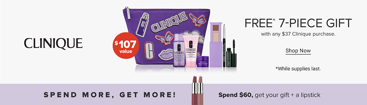 A purple Clinique bag and assorted beauty products. Free seven piece gift with any $37 Clinique purchase. A $107 value. Shop now. Spend more, get more. Spend $60, get your gift and a lipstick. Spend $60, get your gift and a lipstick