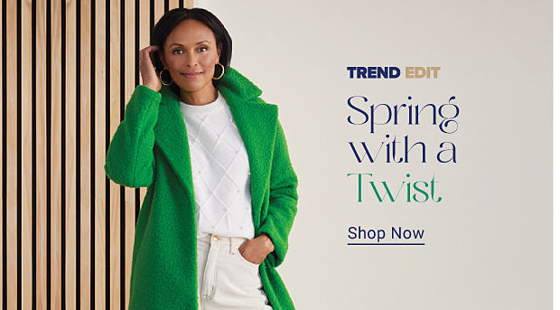 Trend Edit. Spring with a twist. Shop now.