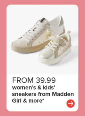 From 39.99 women's and kids' sneakers from Madden Girl and more.