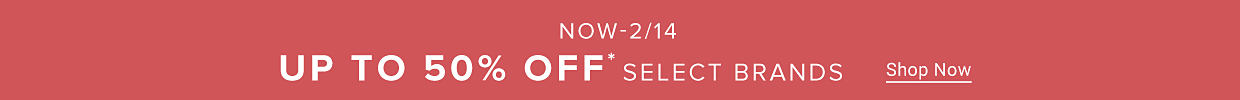 Now thru February 14. Up to 50% off select brands. Shop Now. 